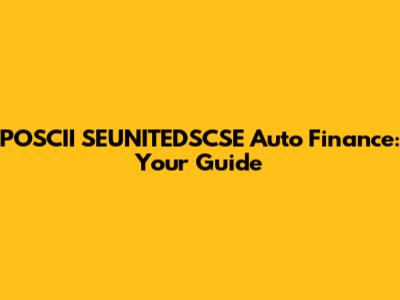 POSCII SEUNITEDSCSE Auto Finance: Your Guide