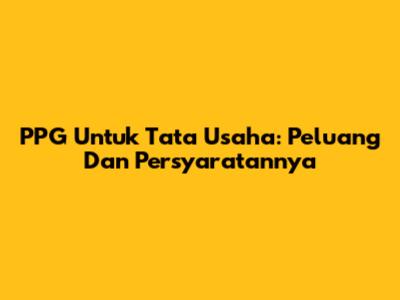PPG Untuk Tata Usaha: Peluang Dan Persyaratannya