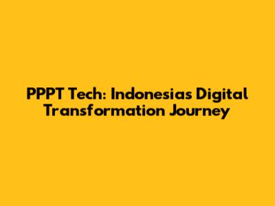 PPPT Tech: Indonesia's Digital Transformation Journey