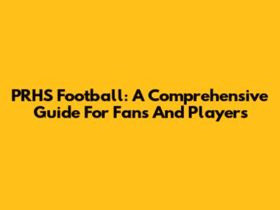 PRHS Football: A Comprehensive Guide For Fans And Players
