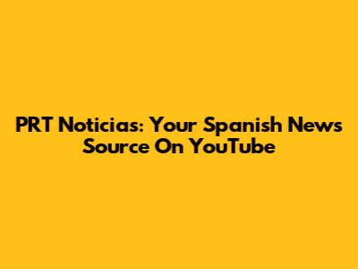 PRT Noticias: Your Spanish News Source On YouTube