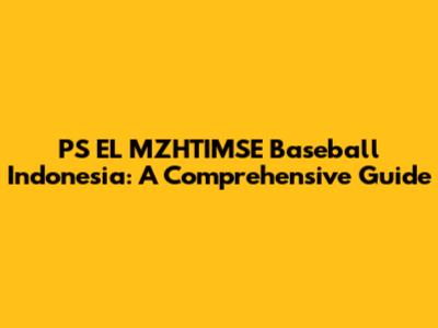 PS EL MZHTIMSE Baseball Indonesia: A Comprehensive Guide
