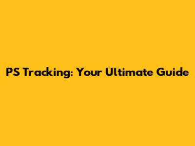 PS Tracking: Your Ultimate Guide