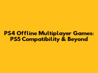 PS4 Offline Multiplayer Games: PS5 Compatibility & Beyond