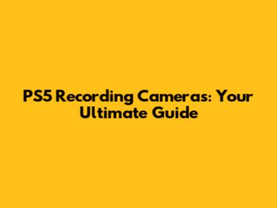PS5 Recording Cameras: Your Ultimate Guide