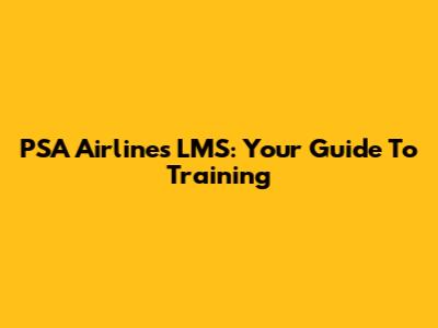 PSA Airlines LMS: Your Guide To Training