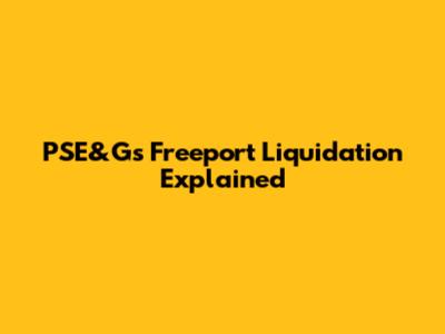PSE&G's Freeport Liquidation Explained