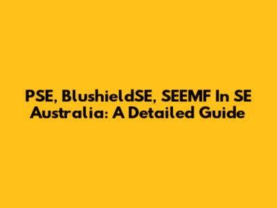PSE, BlushieldSE, SEEMF In SE Australia: A Detailed Guide