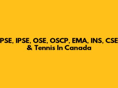 PSE, IPSE, OSE, OSCP, EMA, INS, CSE & Tennis In Canada