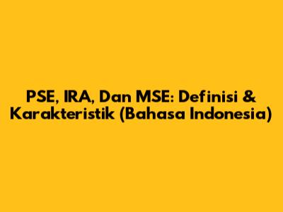 PSE, IRA, Dan MSE: Definisi & Karakteristik (Bahasa Indonesia)