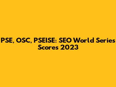 PSE, OSC, PSEISE: SEO World Series Scores 2023