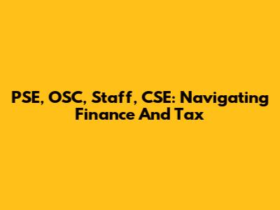 PSE, OSC, Staff, CSE: Navigating Finance And Tax