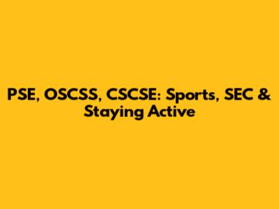PSE, OSCSS, CSCSE: Sports, SEC & Staying Active