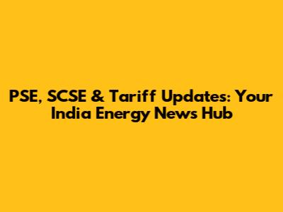 PSE, SCSE & Tariff Updates: Your India Energy News Hub