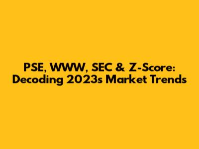 PSE, WWW, SEC & Z-Score: Decoding 2023's Market Trends