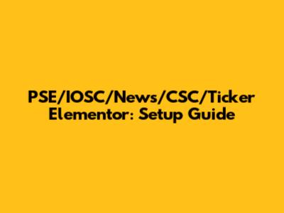 PSE/IOSC/News/CSC/Ticker Elementor: Setup Guide