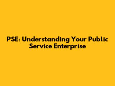 PSE: Understanding Your Public Service Enterprise