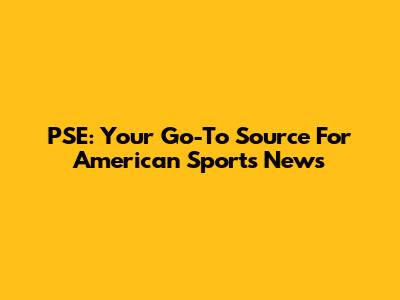 PSE: Your Go-To Source For American Sports News