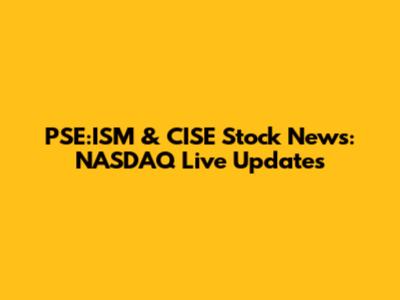PSE:ISM & CISE Stock News: NASDAQ Live Updates