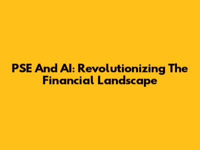 PSE And AI: Revolutionizing The Financial Landscape