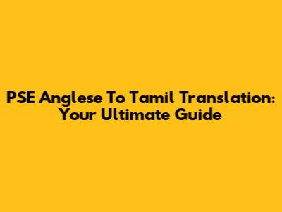 PSE Anglese To Tamil Translation: Your Ultimate Guide