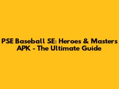 PSE Baseball SE: Heroes & Masters APK - The Ultimate Guide