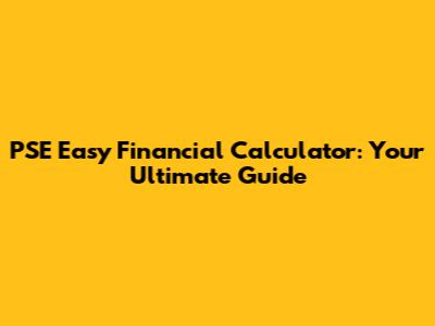 PSE Easy Financial Calculator: Your Ultimate Guide