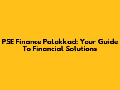 PSE Finance Palakkad: Your Guide To Financial Solutions