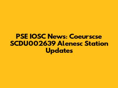 PSE IOSC News: Coeurscse SCDU002639 Alenesc Station Updates