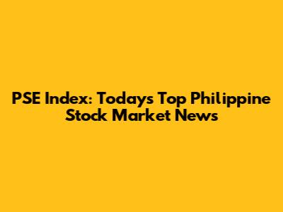 PSE Index: Today's Top Philippine Stock Market News