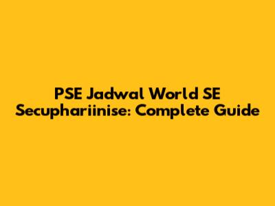 PSE Jadwal World SE Secuphariinise: Complete Guide