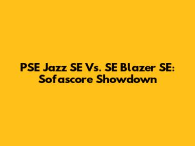 PSE Jazz SE Vs. SE Blazer SE: Sofascore Showdown