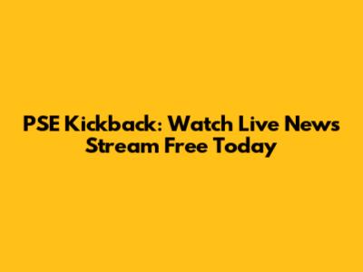 PSE Kickback: Watch Live News Stream Free Today
