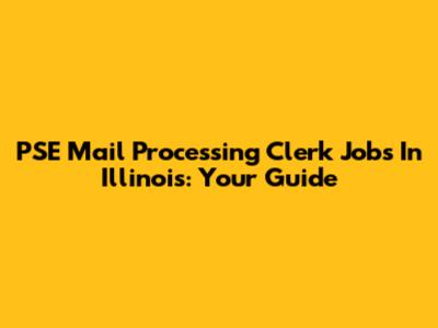 PSE Mail Processing Clerk Jobs In Illinois: Your Guide