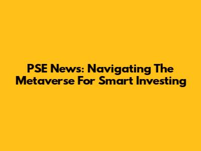 PSE News: Navigating The Metaverse For Smart Investing