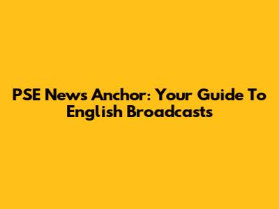 PSE News Anchor: Your Guide To English Broadcasts