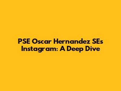 PSE Oscar Hernandez SE's Instagram: A Deep Dive