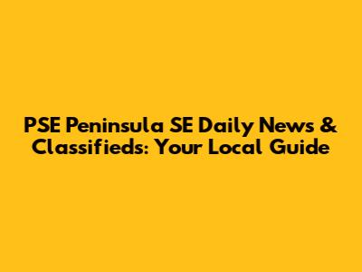 PSE Peninsula SE Daily News & Classifieds: Your Local Guide