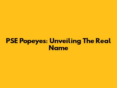 PSE Popeyes: Unveiling The Real Name