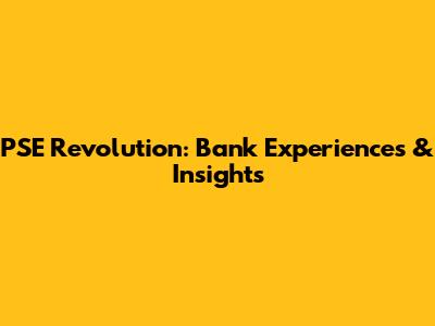 PSE Revolution: Bank Experiences & Insights