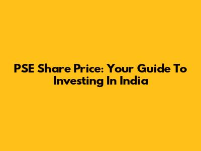PSE Share Price: Your Guide To Investing In India