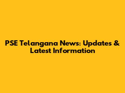 PSE Telangana News: Updates & Latest Information