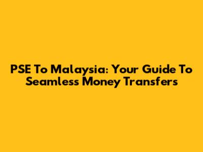 PSE To Malaysia: Your Guide To Seamless Money Transfers