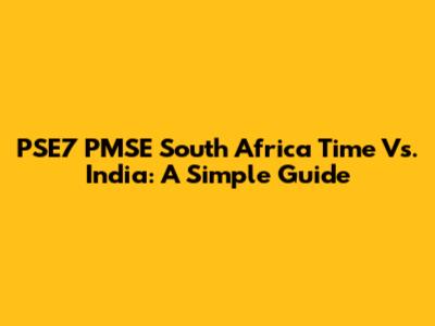 PSE7 PMSE South Africa Time Vs. India: A Simple Guide