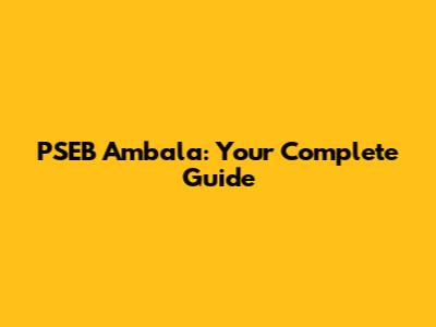 PSEB Ambala: Your Complete Guide