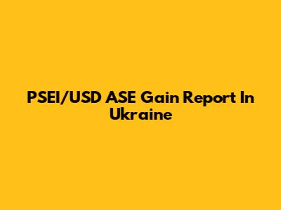 PSEI/USD ASE Gain Report In Ukraine
