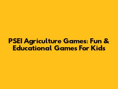 PSEI Agriculture Games: Fun & Educational Games For Kids