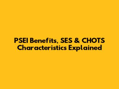 PSEI Benefits, SES & CHOTS Characteristics Explained