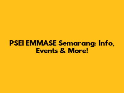 PSEI EMMASE Semarang: Info, Events & More!