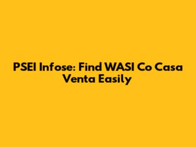 PSEI Infose: Find WASI Co Casa Venta Easily